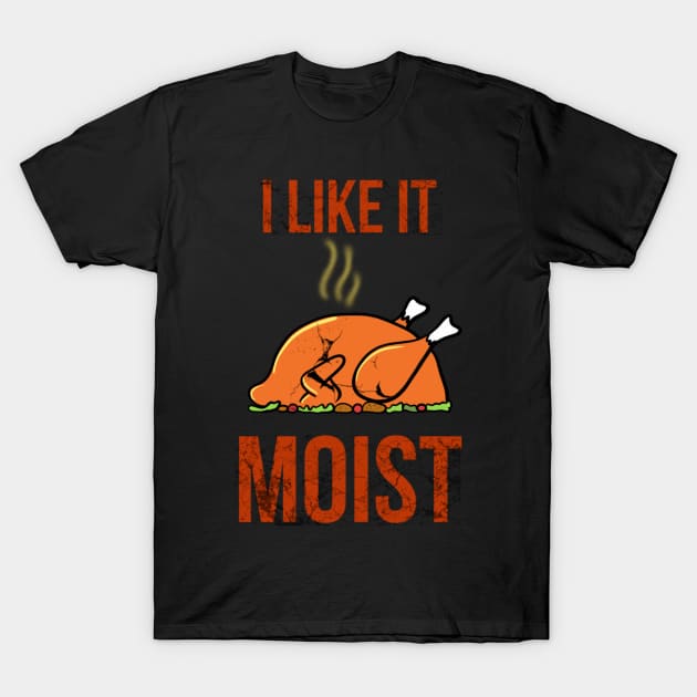 I like it moist thanksgiving funny turkey T-Shirt by Mermaidssparkle